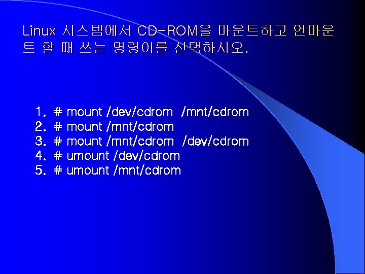 Linux 시스템에서 CD-ROM을 마운트하고 언마운 트 할 때 쓰는 명령어를 선택하시오. 1. 2. 3.
