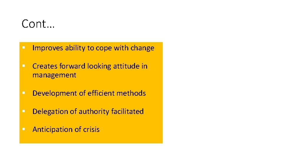 Cont… Improves ability to cope with change Creates forward looking attitude in management Development