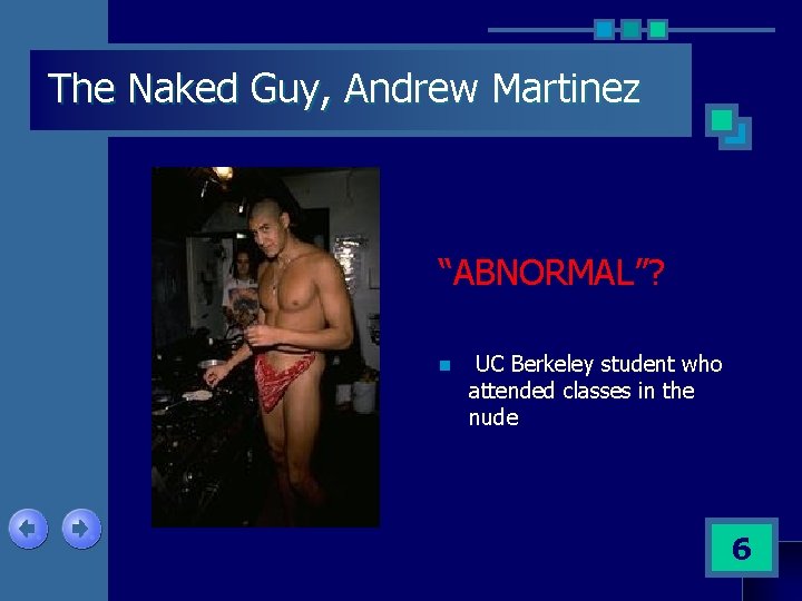 The Naked Guy, Andrew Martinez “ABNORMAL”? n UC Berkeley student who attended classes in