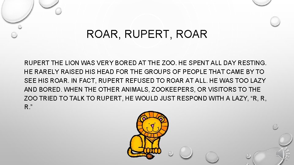ROAR, RUPERT, ROAR RUPERT THE LION WAS VERY BORED AT THE ZOO. HE SPENT