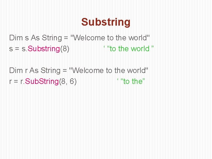 Substring Dim s As String = "Welcome to the world" s = s. Substring(8)