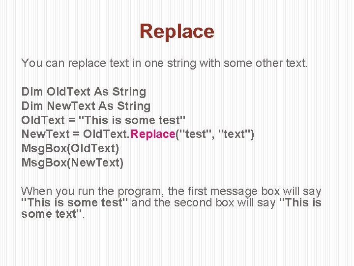 Replace You can replace text in one string with some other text. Dim Old.