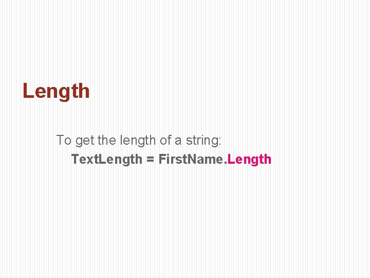 Length To get the length of a string: Text. Length = First. Name. Length