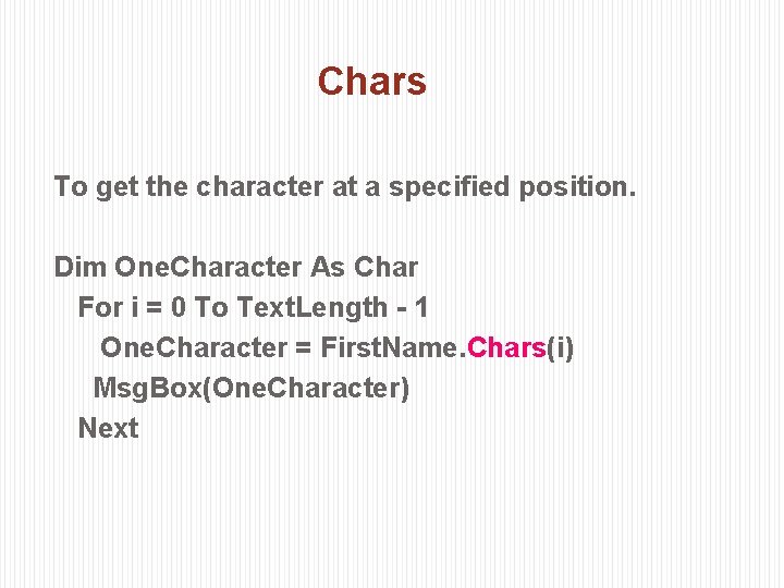 Chars To get the character at a specified position. Dim One. Character As Char