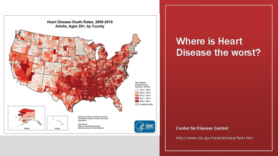 Where is Heart Disease the worst? Center for Disease Control http: //www. cdc. gov/heartdisease/facts.