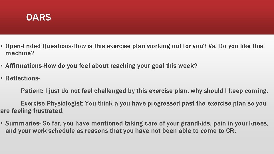 OARS ▪ Open-Ended Questions-How is this exercise plan working out for you? Vs. Do