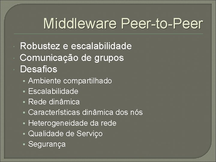 Middleware Peer-to-Peer Robustez e escalabilidade Comunicação de grupos Desafios • • Ambiente compartilhado Escalabilidade