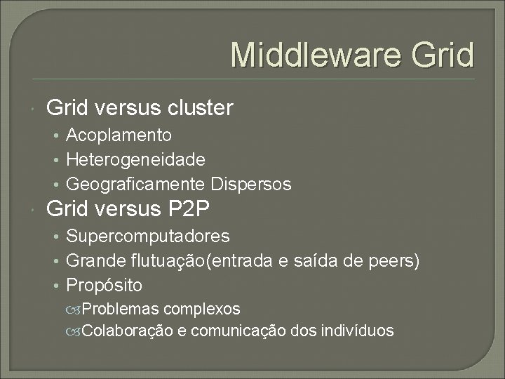 Middleware Grid versus cluster • Acoplamento • Heterogeneidade • Geograficamente Dispersos Grid versus P