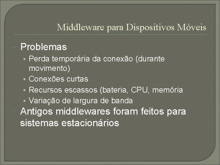 Middleware para Dispositivos Móveis Problemas • Perda temporária da conexão (durante movimento) • Conexões