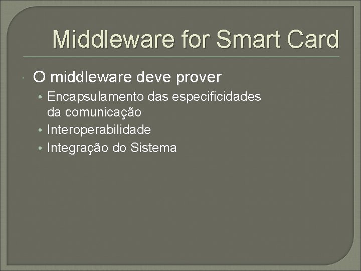 Middleware for Smart Card O middleware deve prover • Encapsulamento das especificidades da comunicação