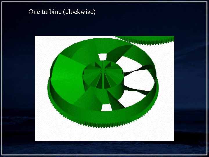 One turbine (clockwise) 