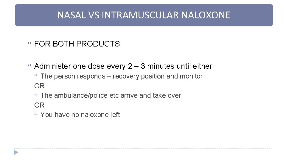 NASAL VS INTRAMUSCULAR NALOXONE FOR BOTH PRODUCTS Administer one dose every 2 – 3