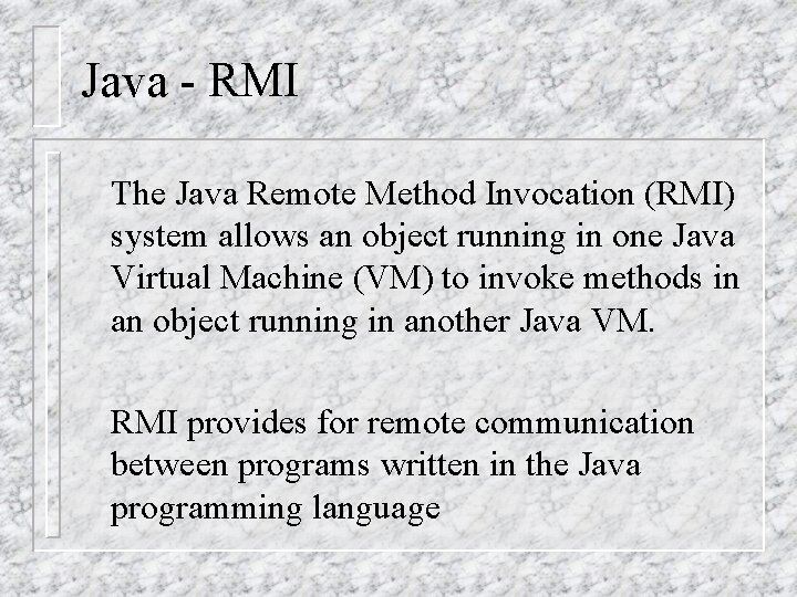 Java - RMI The Java Remote Method Invocation (RMI) system allows an object running