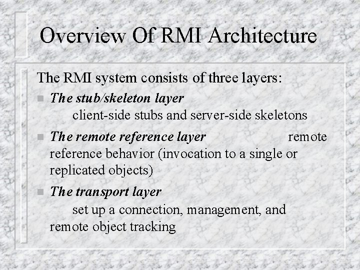 Overview Of RMI Architecture The RMI system consists of three layers: n The stub/skeleton