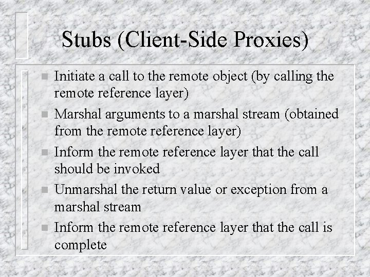 Stubs (Client-Side Proxies) n n n Initiate a call to the remote object (by