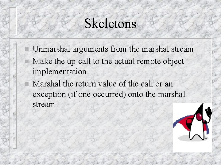 Skeletons n n n Unmarshal arguments from the marshal stream Make the up-call to