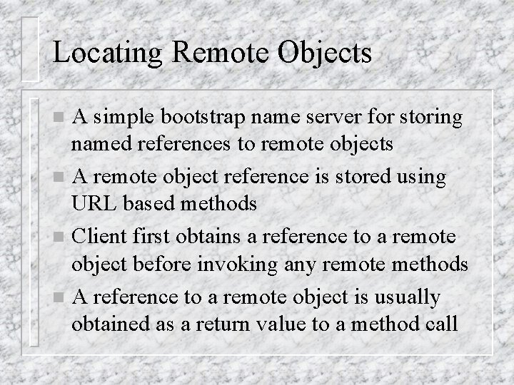 Locating Remote Objects A simple bootstrap name server for storing named references to remote