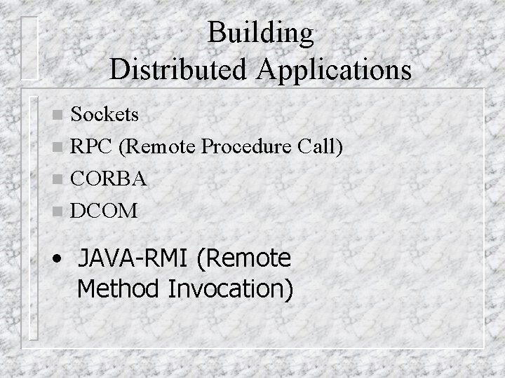 Building Distributed Applications Sockets n RPC (Remote Procedure Call) n CORBA n DCOM n