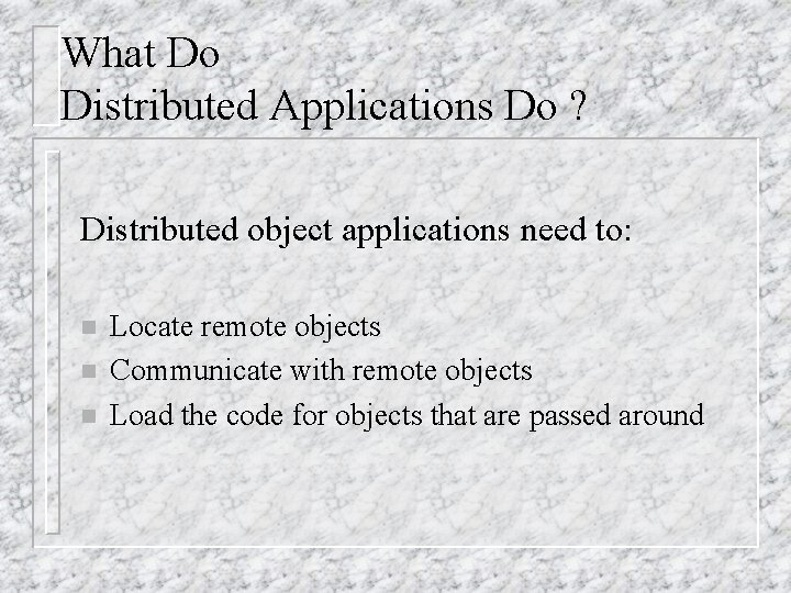 What Do Distributed Applications Do ? Distributed object applications need to: n n n