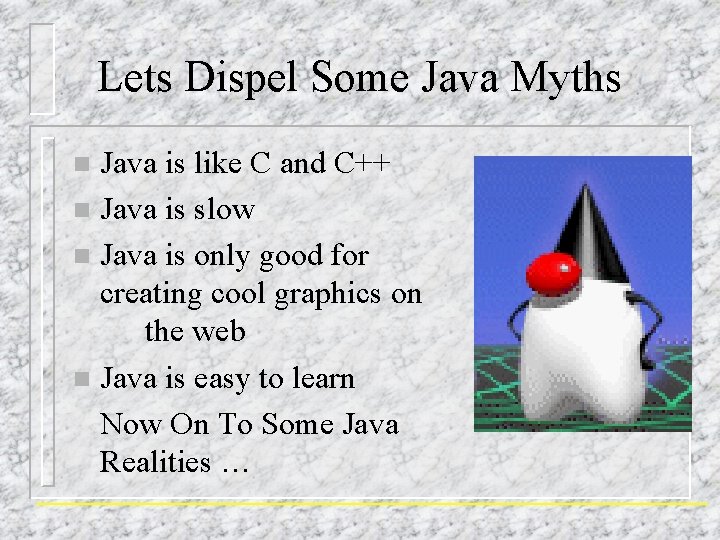 Lets Dispel Some Java Myths Java is like C and C++ n Java is