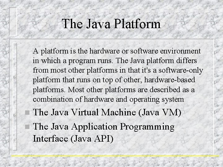 The Java Platform A platform is the hardware or software environment in which a