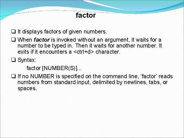 factor It displays factors of given numbers. When factor is invoked without an argument,