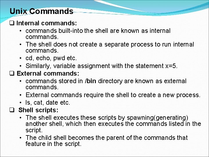 Unix Commands Internal commands: • commands built-into the shell are known as internal Unix Commands Internal commands: • commands built-into the shell are known as internal