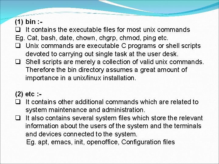 (1) bin : It contains the executable files for most unix commands Eg. Cat,