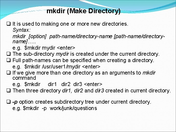 mkdir (Make Directory) It is used to making one or more new directories. Syntax: