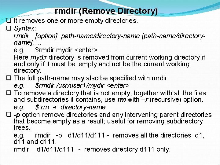 rmdir (Remove Directory) It removes one or more empty directories. Syntax: rmdir [option] path-name/directory-name