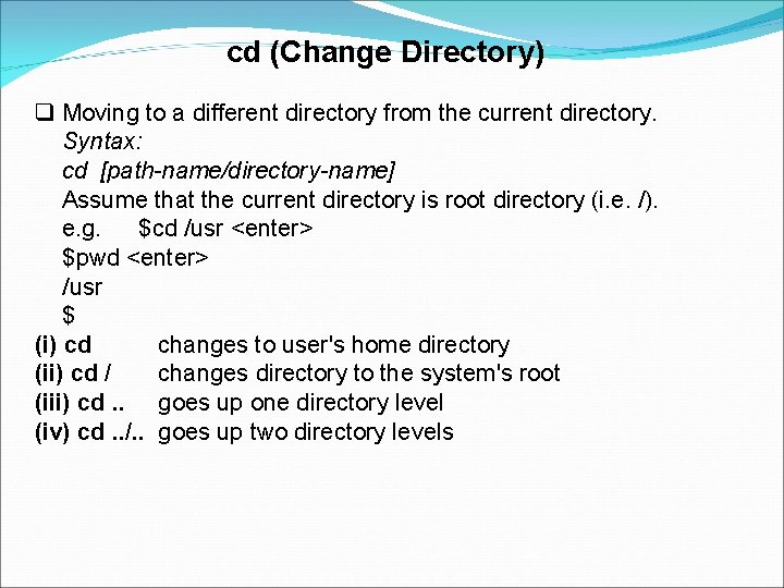 cd (Change Directory) Moving to a different directory from the current directory. Syntax: cd