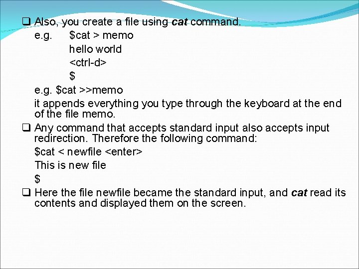 Also, you create a file using cat command. e. g. $cat > memo Also, you create a file using cat command. e. g. $cat > memo