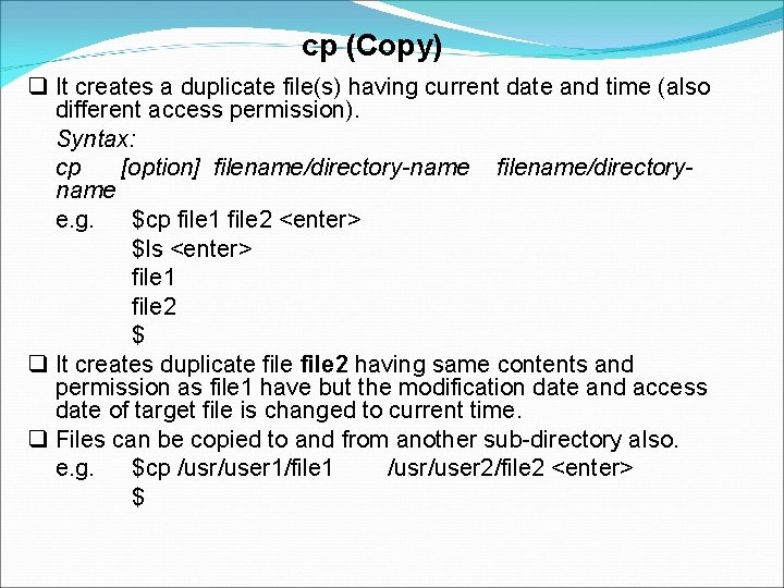 cp (Copy) It creates a duplicate file(s) having current date and time (also different