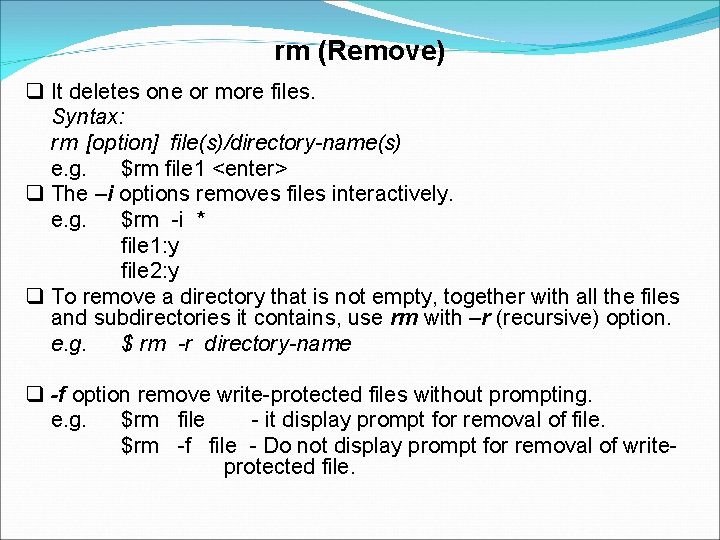 rm (Remove) It deletes one or more files. Syntax: rm [option] file(s)/directory-name(s) e. g.
