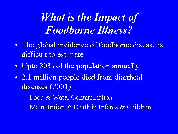 What is the Impact of Foodborne Illness? • The global incidence of foodborne disease