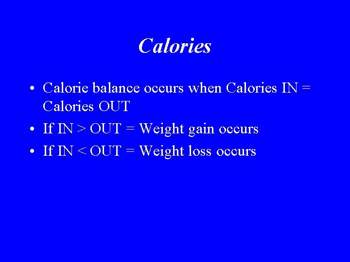 Calories • Calorie balance occurs when Calories IN = Calories OUT • If IN