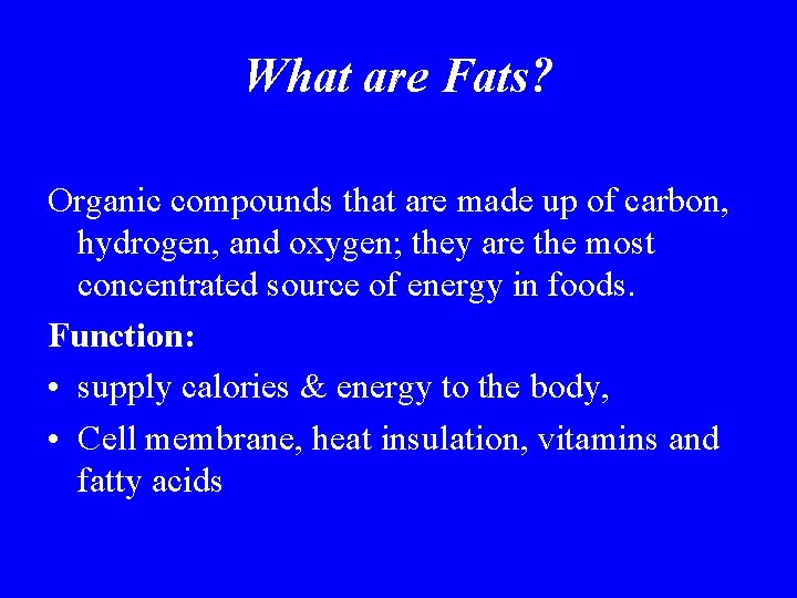 What are Fats? Organic compounds that are made up of carbon, hydrogen, and oxygen;