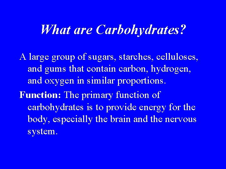 What are Carbohydrates? A large group of sugars, starches, celluloses, and gums that contain