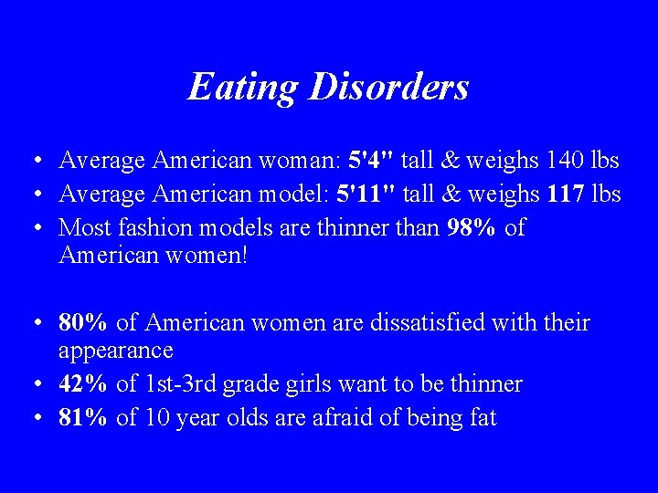 Eating Disorders • Average American woman: 5'4" tall & weighs 140 lbs • Average