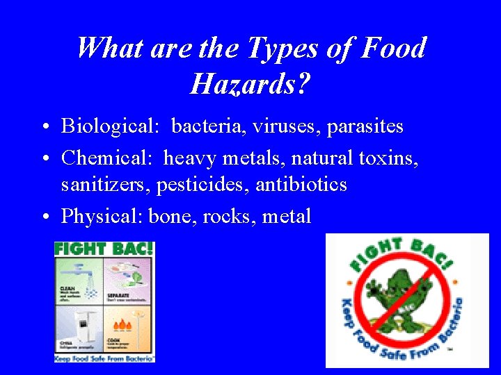 What are the Types of Food Hazards? • Biological: bacteria, viruses, parasites • Chemical: