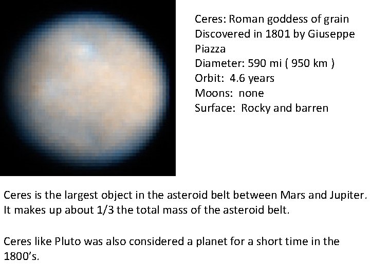 Ceres: Roman goddess of grain Discovered in 1801 by Giuseppe Piazza Diameter: 590 mi