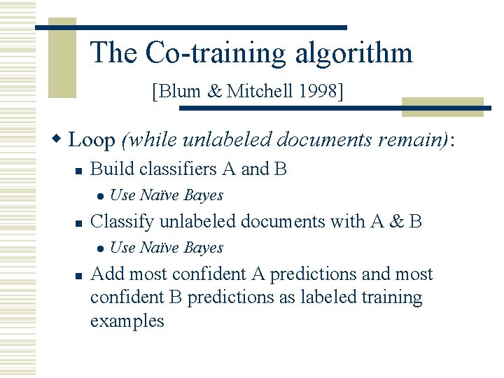 The Co-training algorithm [Blum & Mitchell 1998] w Loop (while unlabeled documents remain): n