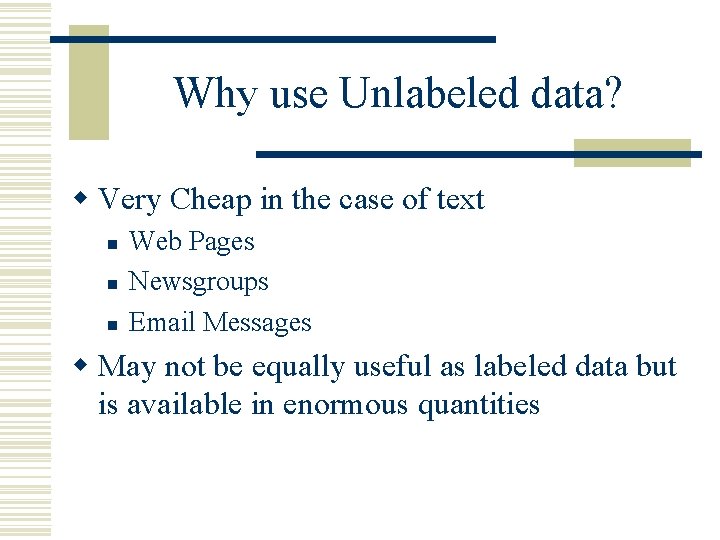 Why use Unlabeled data? w Very Cheap in the case of text n n
