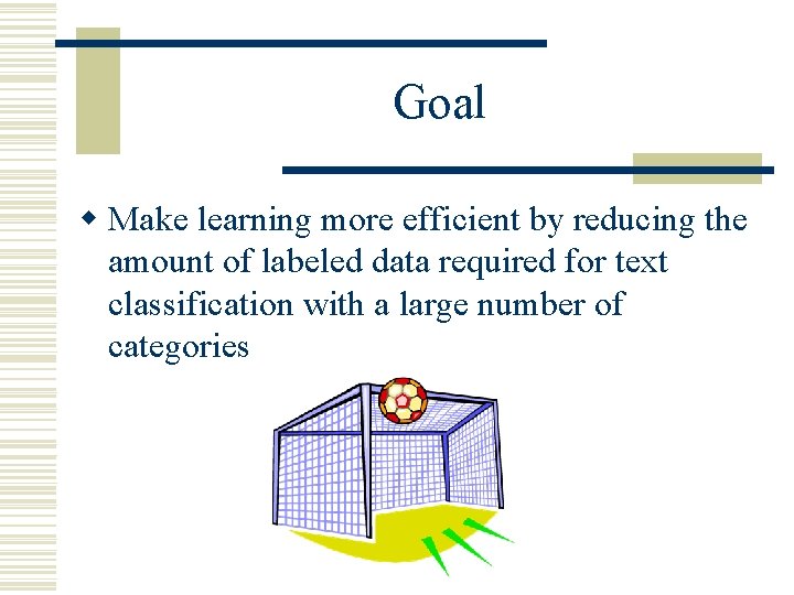 Goal w Make learning more efficient by reducing the amount of labeled data required