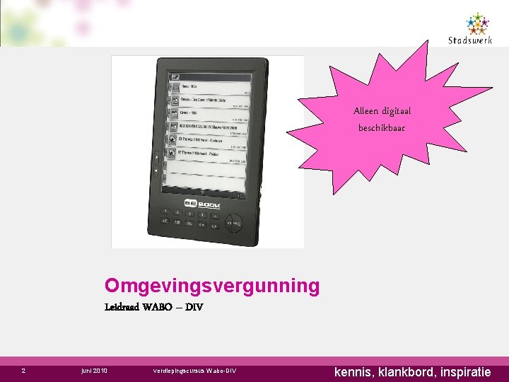 Alleen digitaal beschikbaar Omgevingsvergunning Leidraad WABO – DIV 2 juni 2010 verdiepingscursus Wabo-DIV kennis,