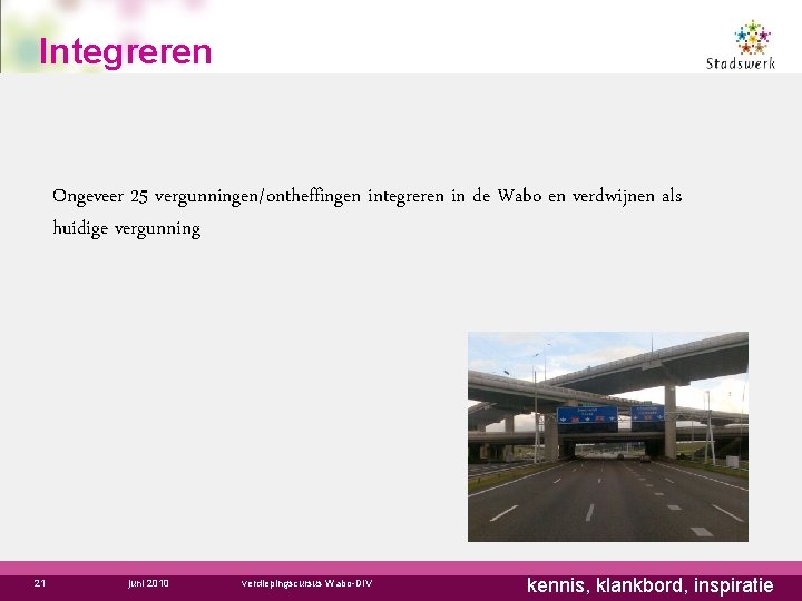 Integreren Ongeveer 25 vergunningen/ontheffingen integreren in de Wabo en verdwijnen als huidige vergunning 21