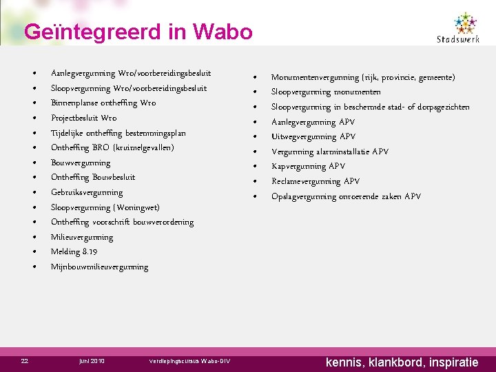 Geïntegreerd in Wabo • • • • 22 Aanlegvergunning Wro/voorbereidingsbesluit Sloopvergunning Wro/voorbereidingsbesluit Binnenplanse ontheffing