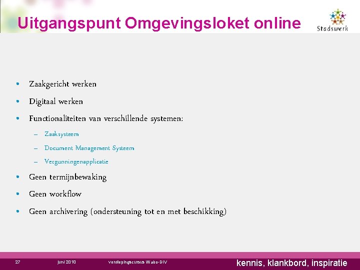 Uitgangspunt Omgevingsloket online • Zaakgericht werken • Digitaal werken • Functionaliteiten van verschillende systemen: