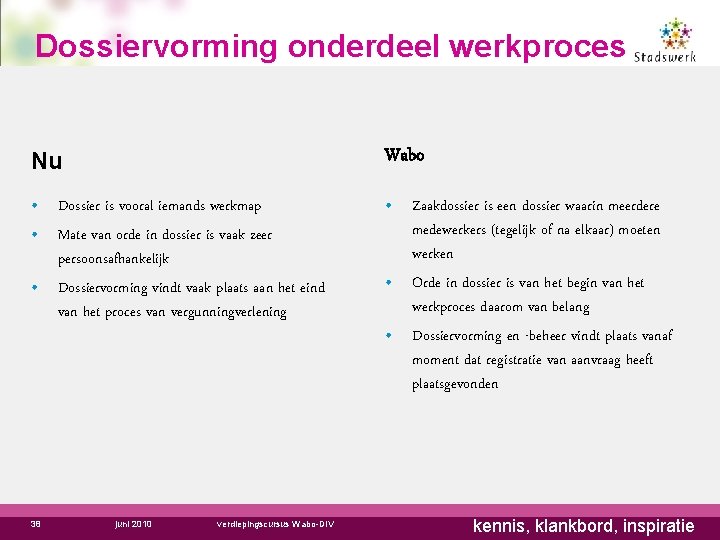 Dossiervorming onderdeel werkproces Nu Wabo • Dossier is vooral iemands werkmap • Mate van