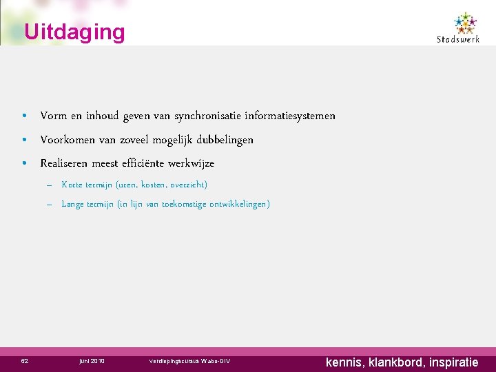 Uitdaging • Vorm en inhoud geven van synchronisatie informatiesystemen • Voorkomen van zoveel mogelijk